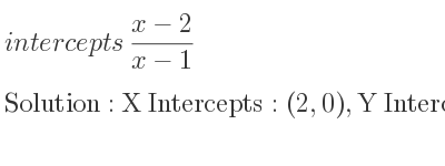 The intercepts of (x-2)/(x-1) is X Intercepts: (2,0),Y Intercepts: (0,2)